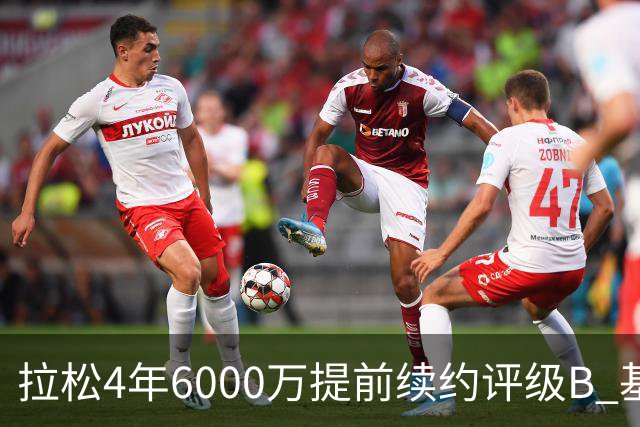 拉松4年6000万提前续约评级B 基昂特·乔治5年1.575亿合同评级C+