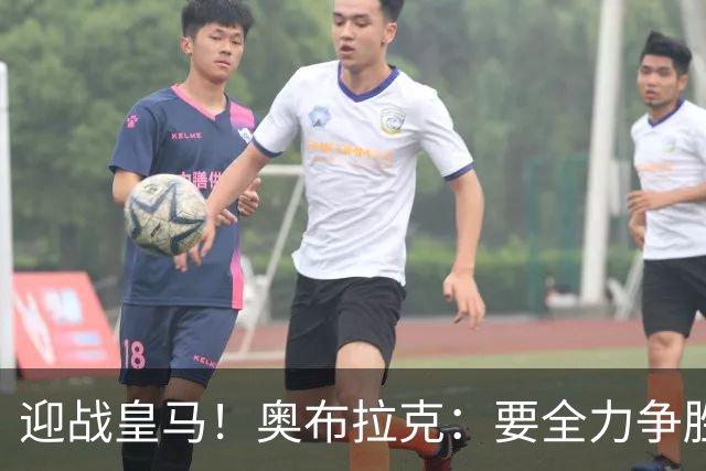 迎战皇马！奥布拉克：要全力争胜；夺得西甲冠军是我们的赛季目标